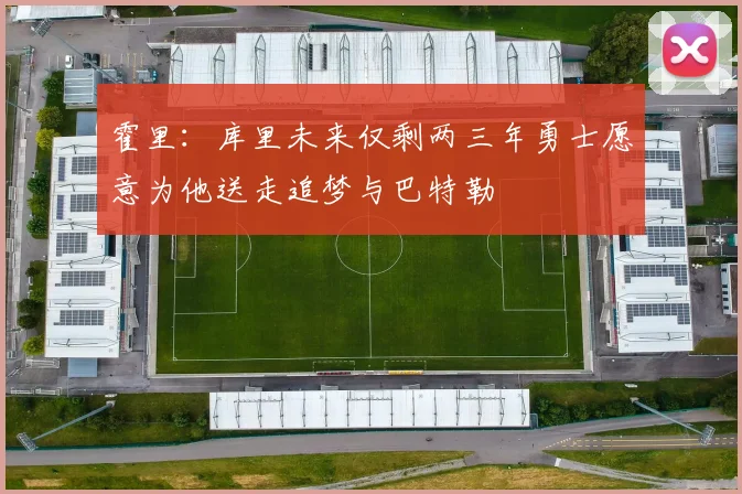 霍里：库里未来仅剩两三年勇士愿意为他送走追梦与巴特勒